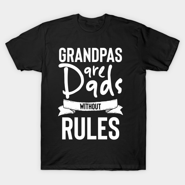 Grandpas are Dads Without Rules T-Shirt by Stay Weird